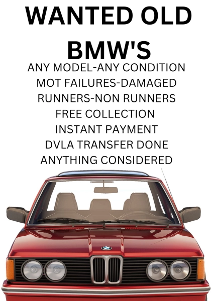 WANTED OLD BMW'S-ANY CONDITION-NON RUNNERS-DAMAGED-MOT FAILURES-FREE UK WIDE COLLECTION-E30-E12-E34-E9-E28-E24-E21-E36